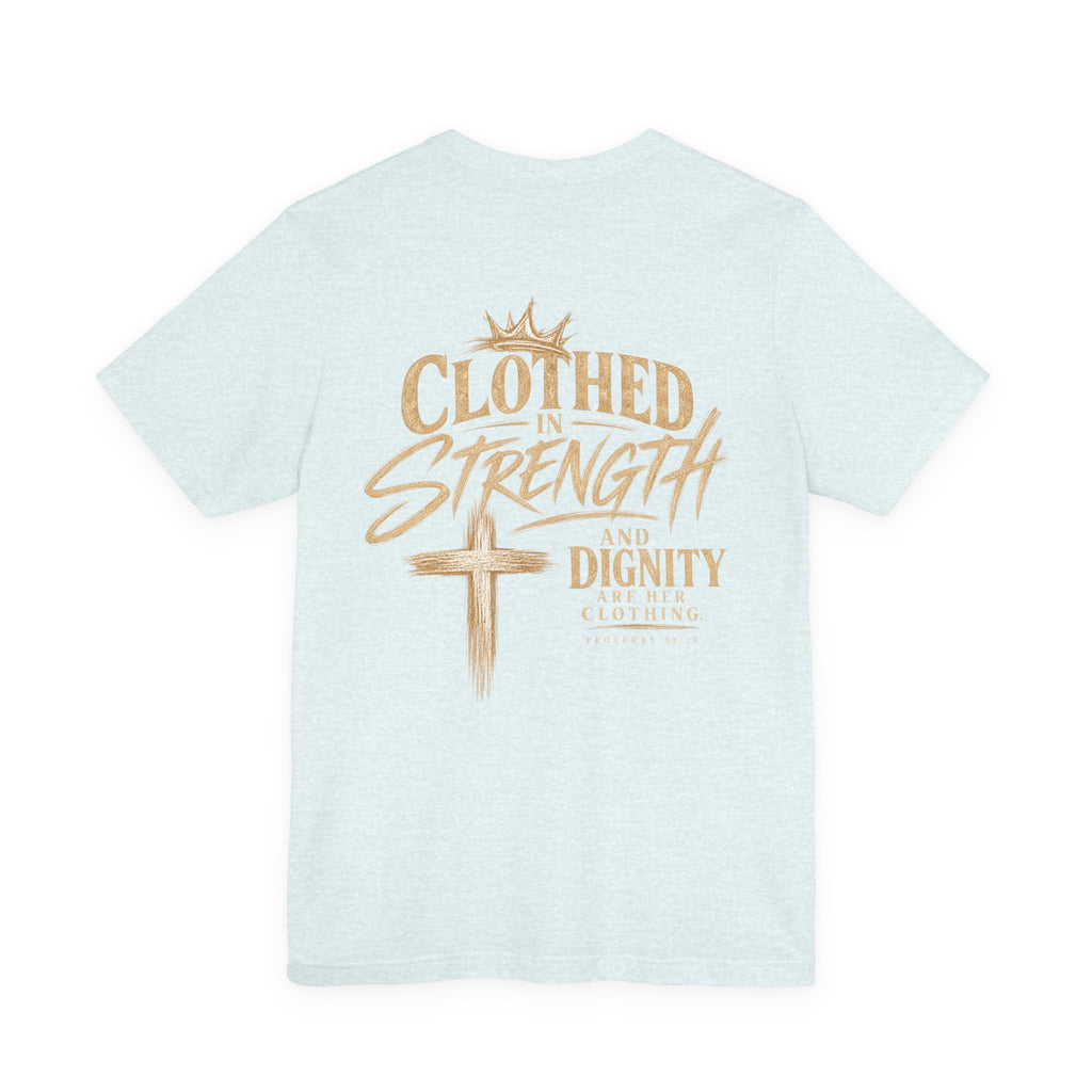 Clothed in Strength and Dignity Tee — Faith Cross Graphic T-Shirt — Kingdom Tempered