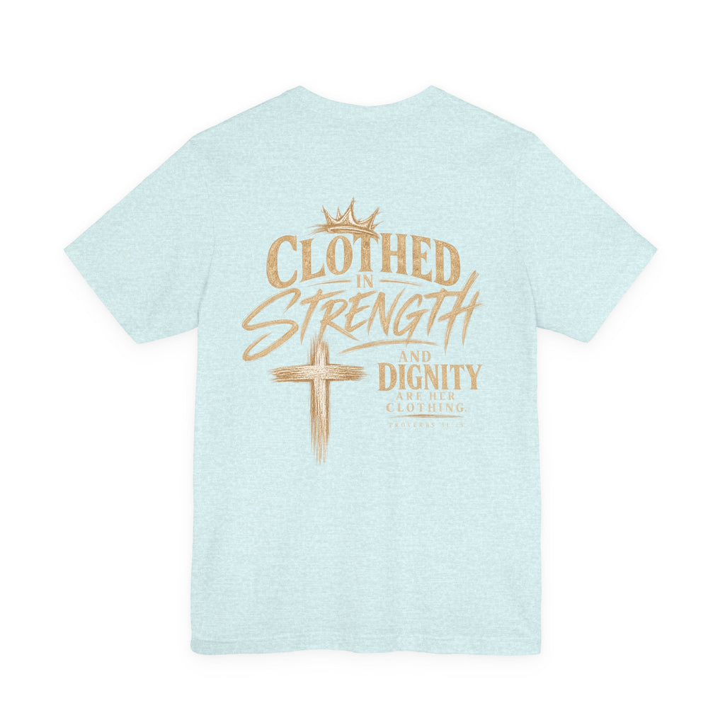 Clothed in Strength and Dignity Tee — Faith Cross Graphic T-Shirt — Kingdom Tempered